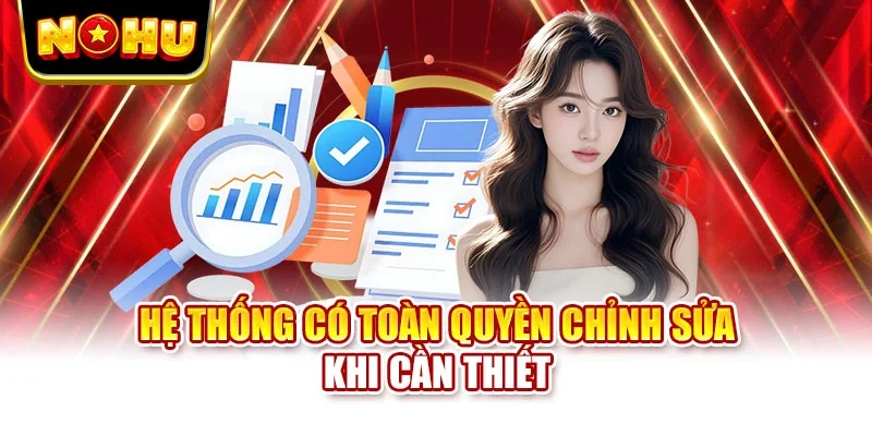 Hệ thống có toàn quyền chỉnh sửa khi cần thiết