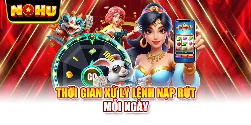 Thời gian xử lý lệnh nạp rút mỗi ngày