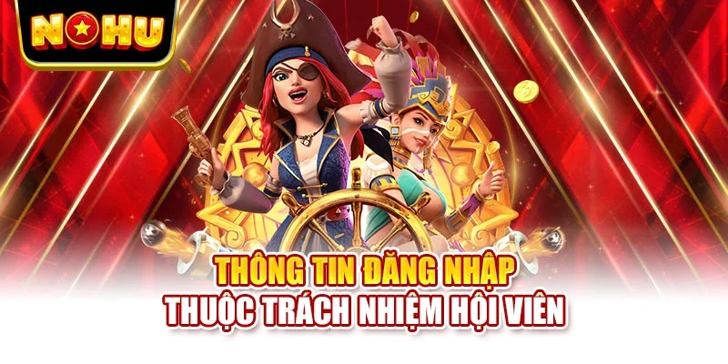 Thông tin đăng nhập thuộc trách nhiệm hội viên